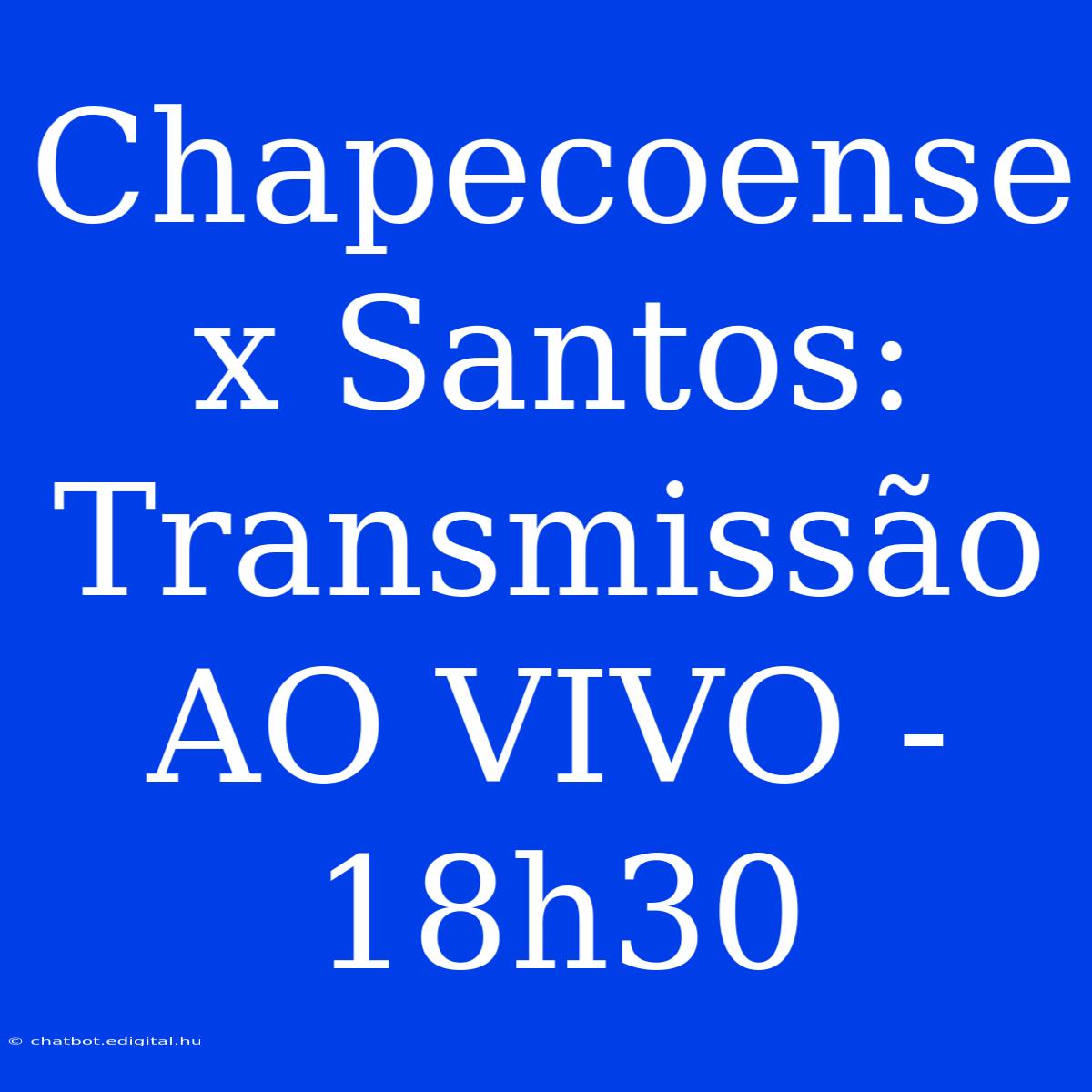 Chapecoense X Santos: Transmissão AO VIVO - 18h30