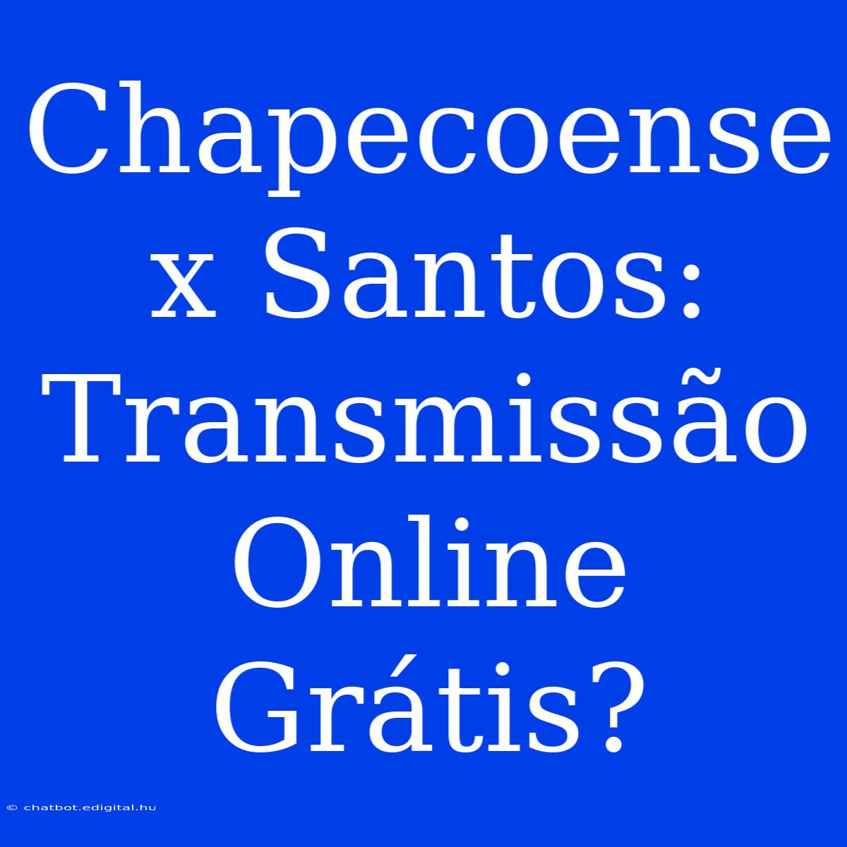 Chapecoense X Santos: Transmissão Online Grátis?