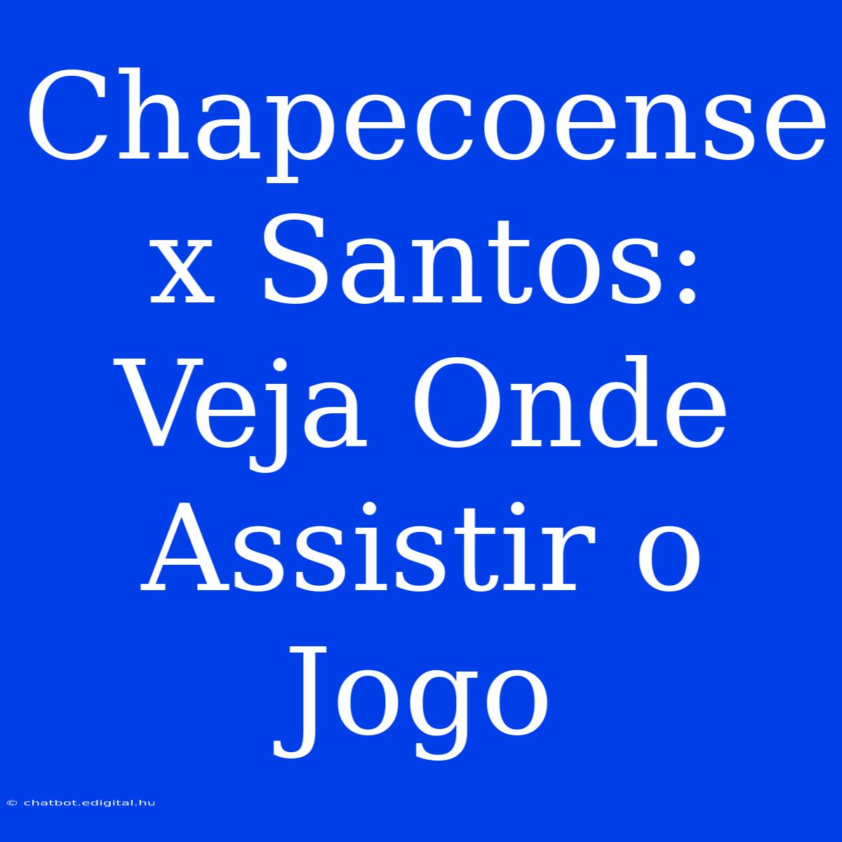 Chapecoense X Santos: Veja Onde Assistir O Jogo