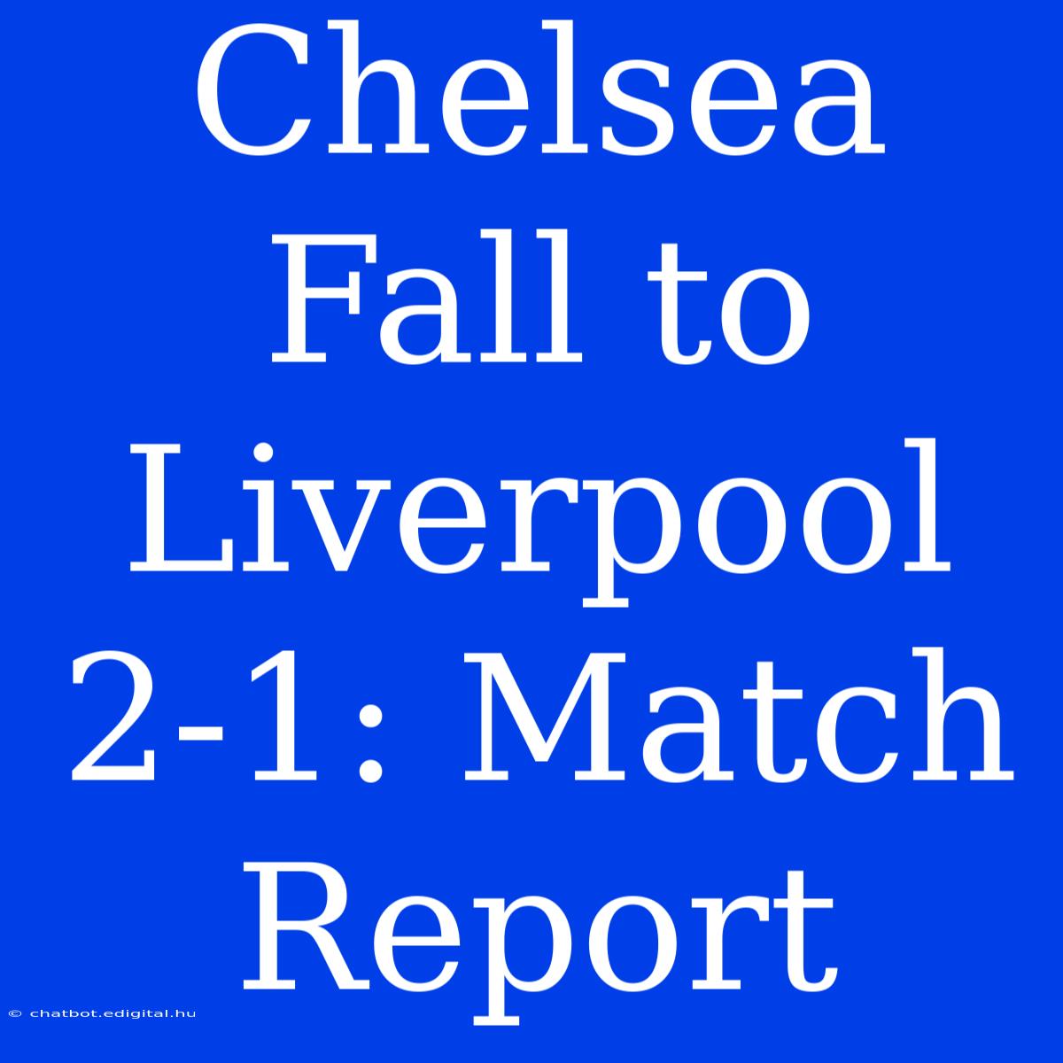 Chelsea Fall To Liverpool 2-1: Match Report