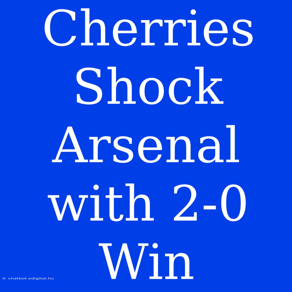 Cherries Shock Arsenal With 2-0 Win