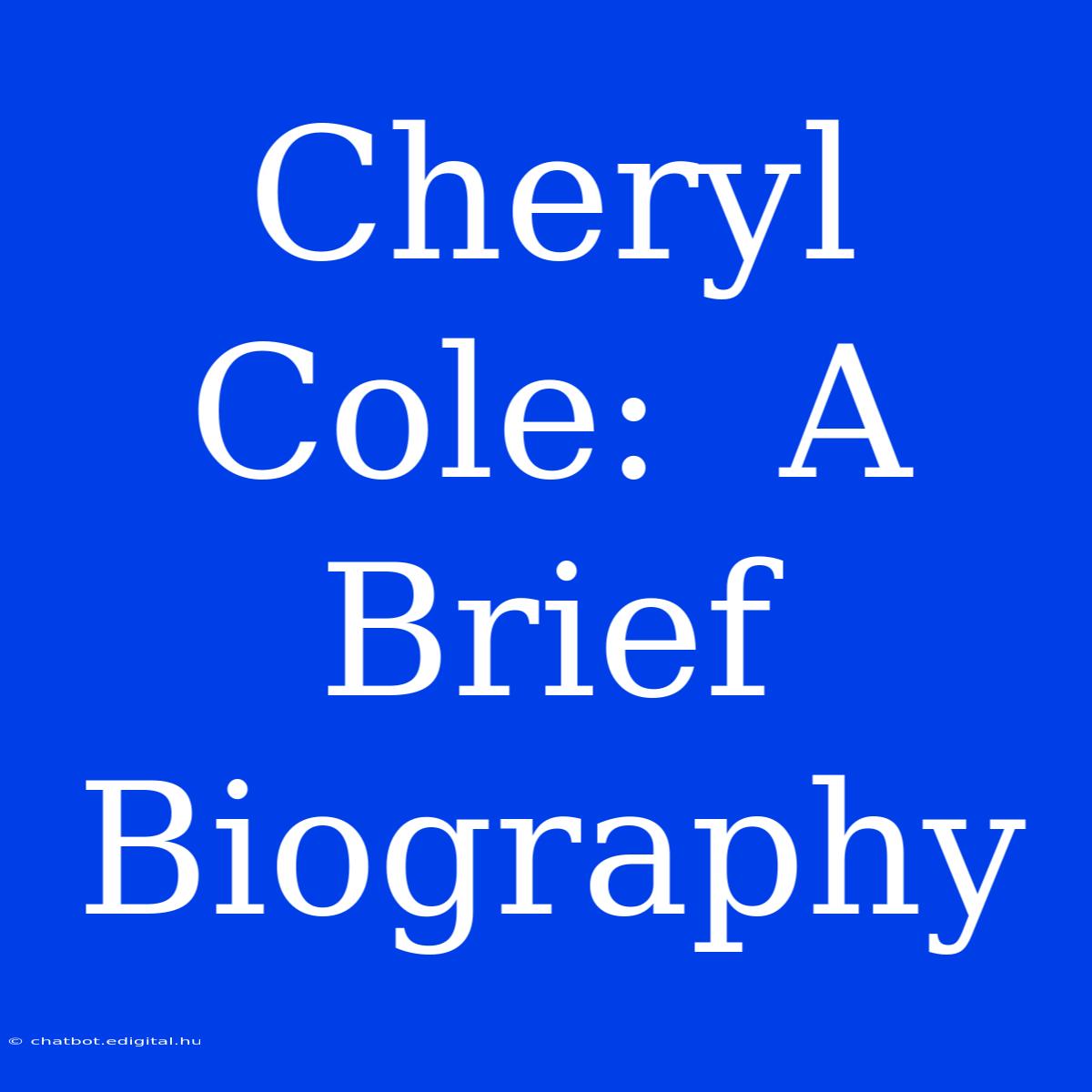 Cheryl Cole:  A Brief Biography