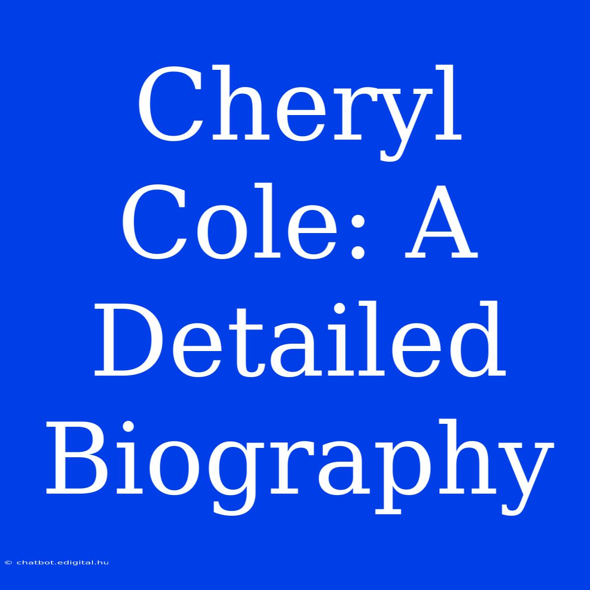 Cheryl Cole: A Detailed Biography 