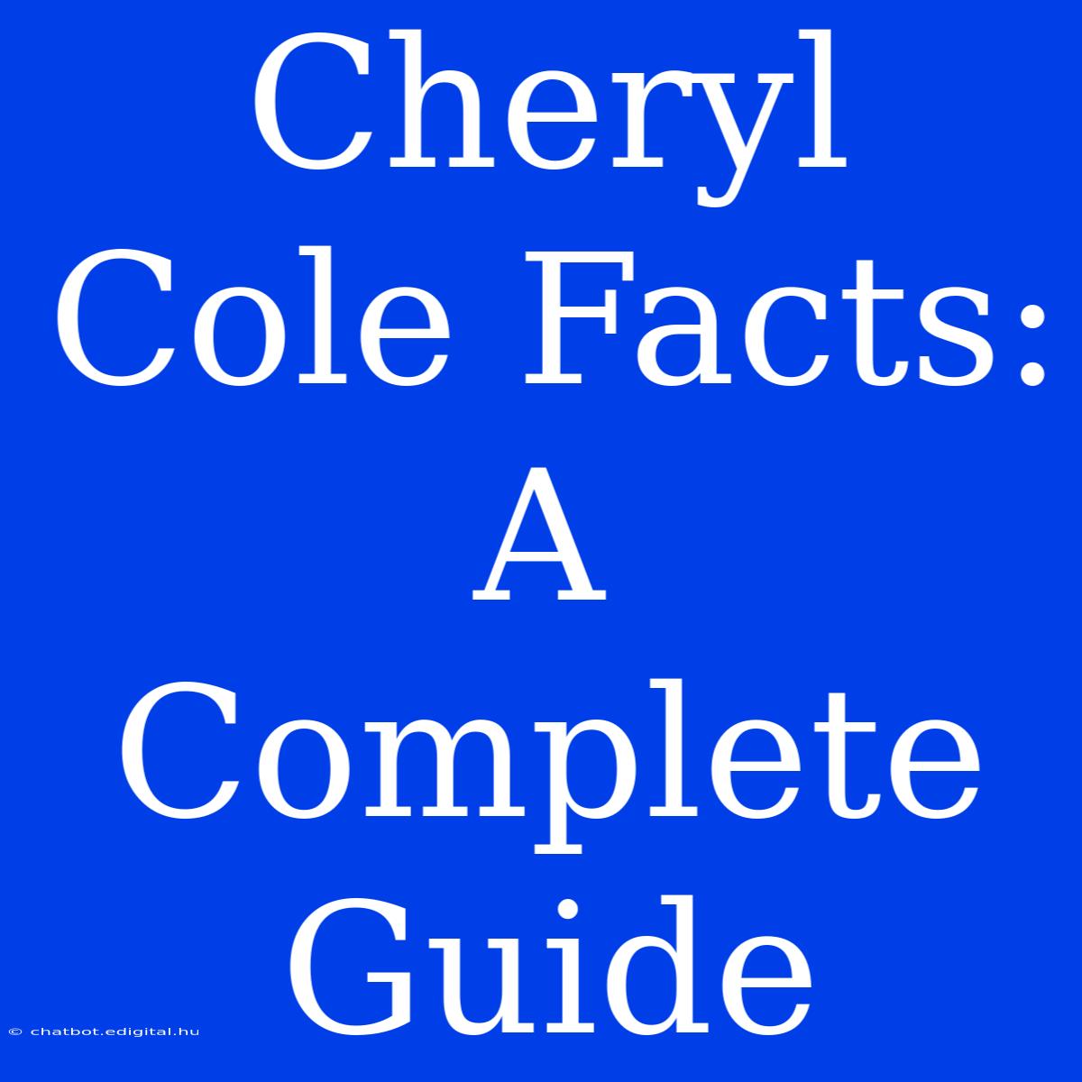 Cheryl Cole Facts: A Complete Guide