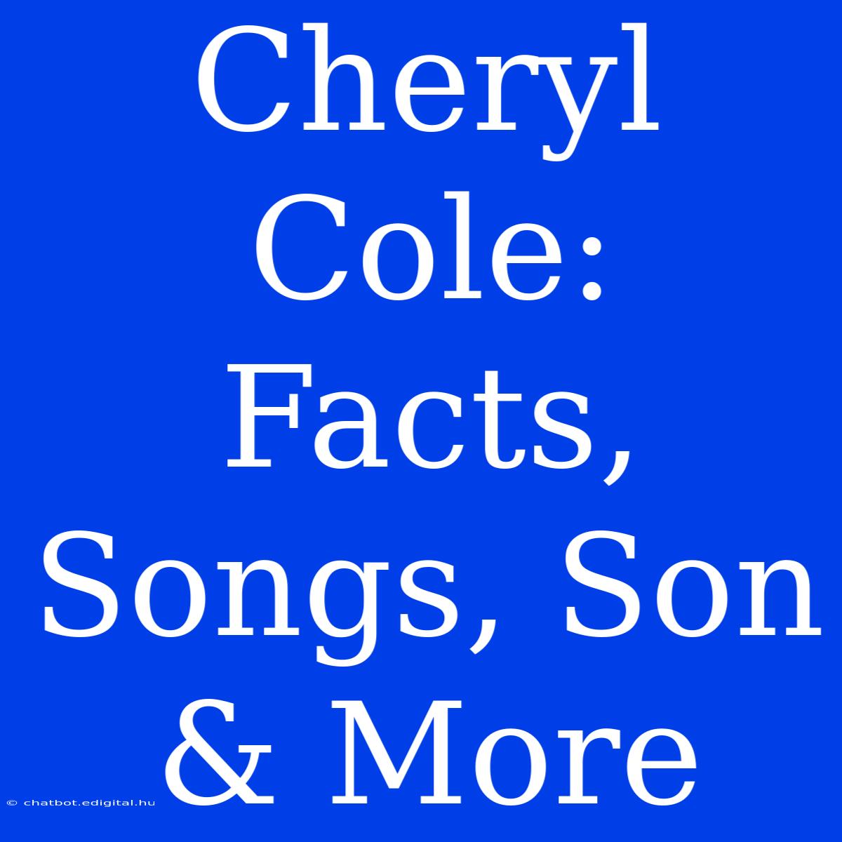 Cheryl Cole: Facts, Songs, Son & More