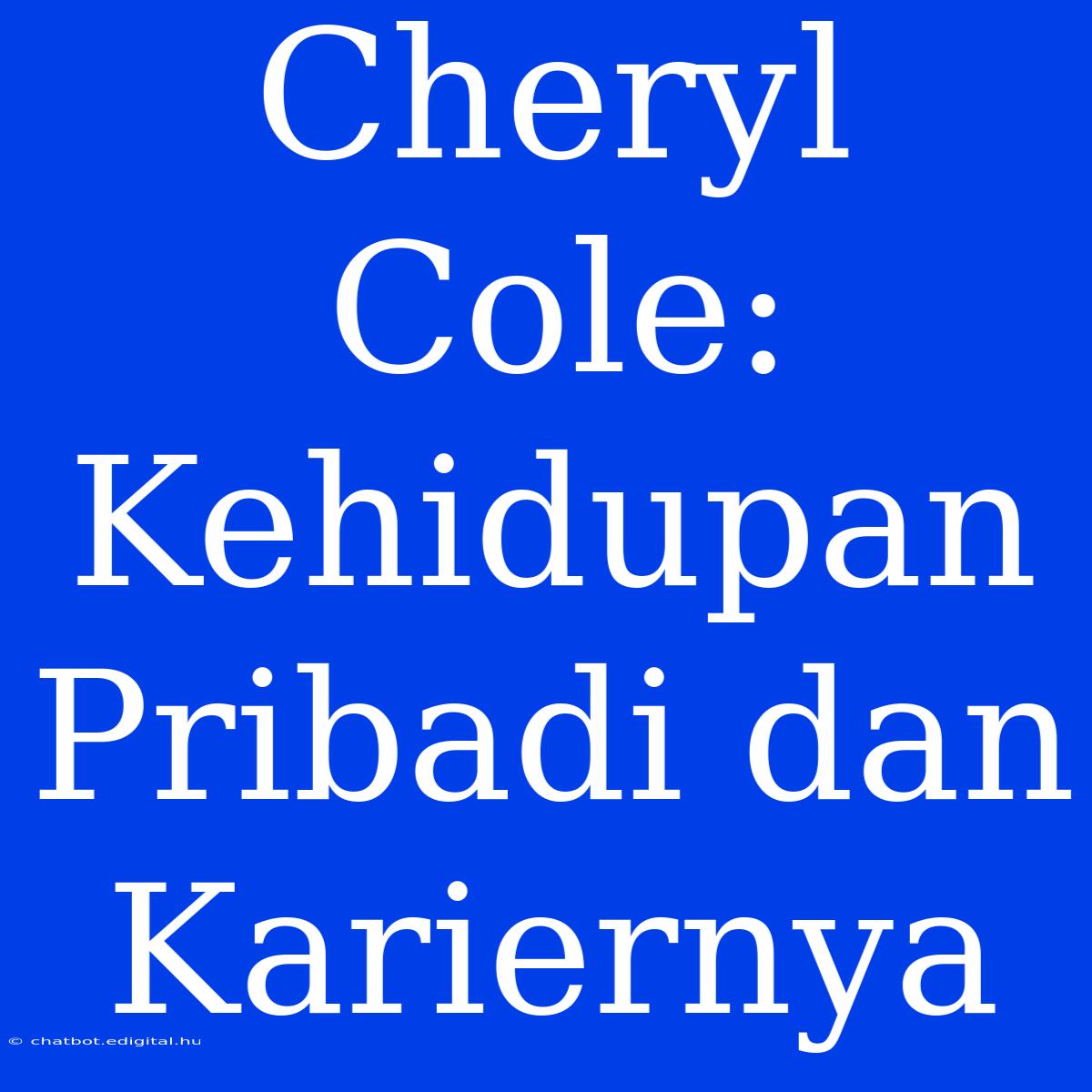 Cheryl Cole: Kehidupan Pribadi Dan Kariernya