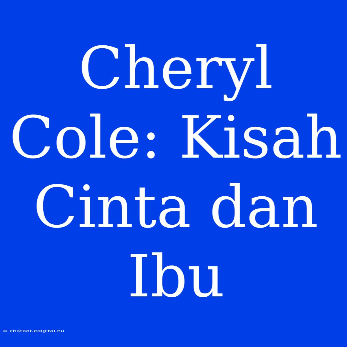 Cheryl Cole: Kisah Cinta Dan Ibu