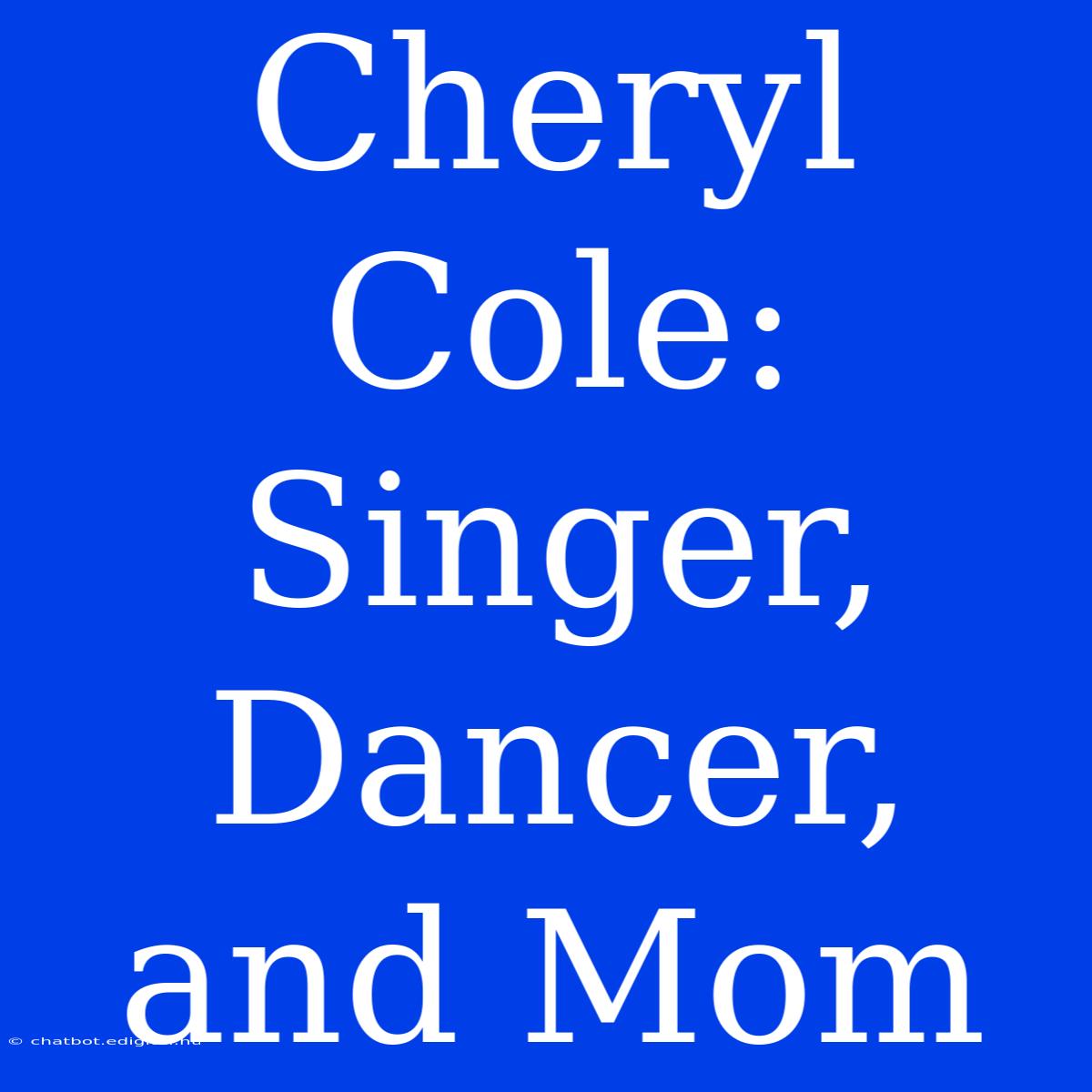 Cheryl Cole:  Singer, Dancer, And Mom