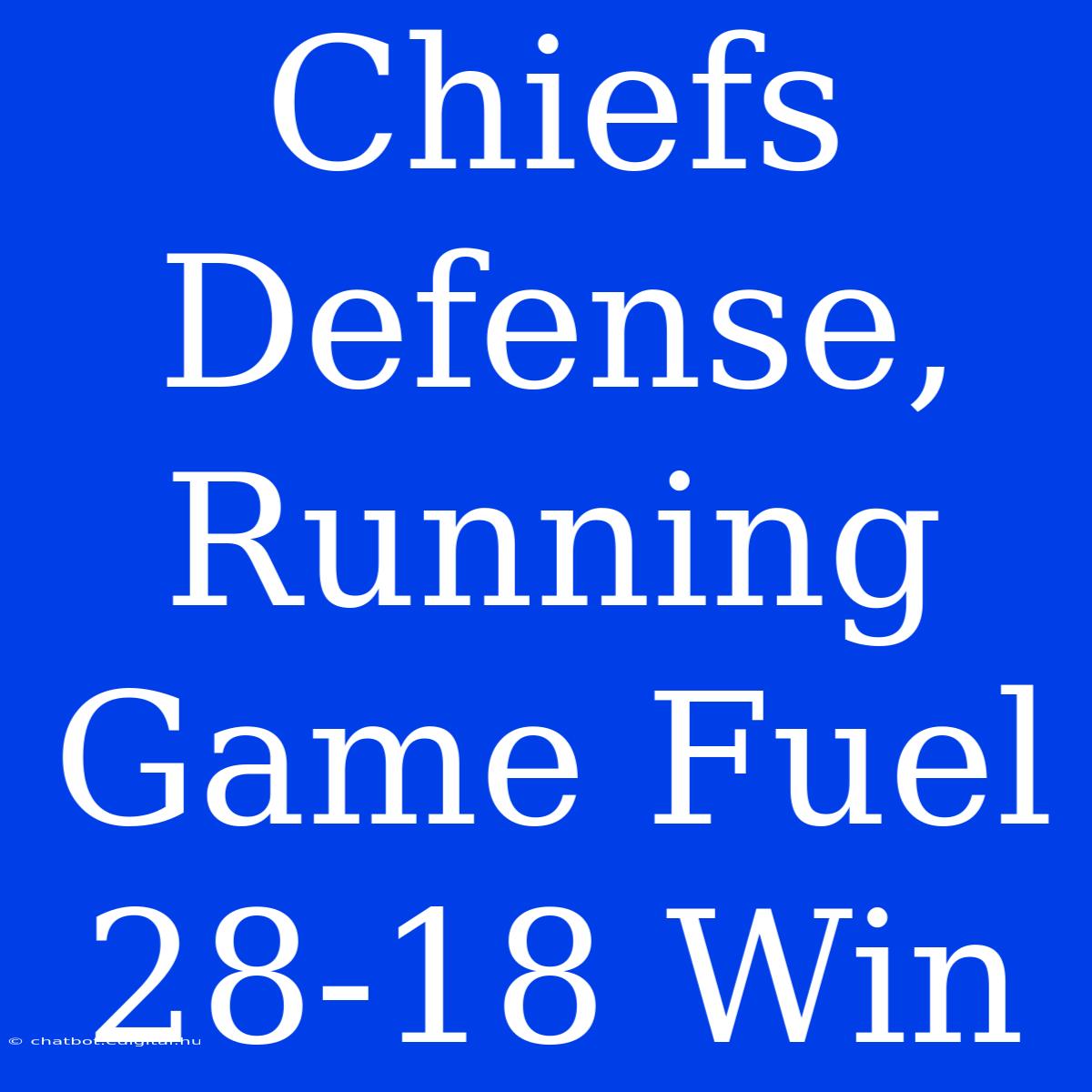 Chiefs Defense, Running Game Fuel 28-18 Win