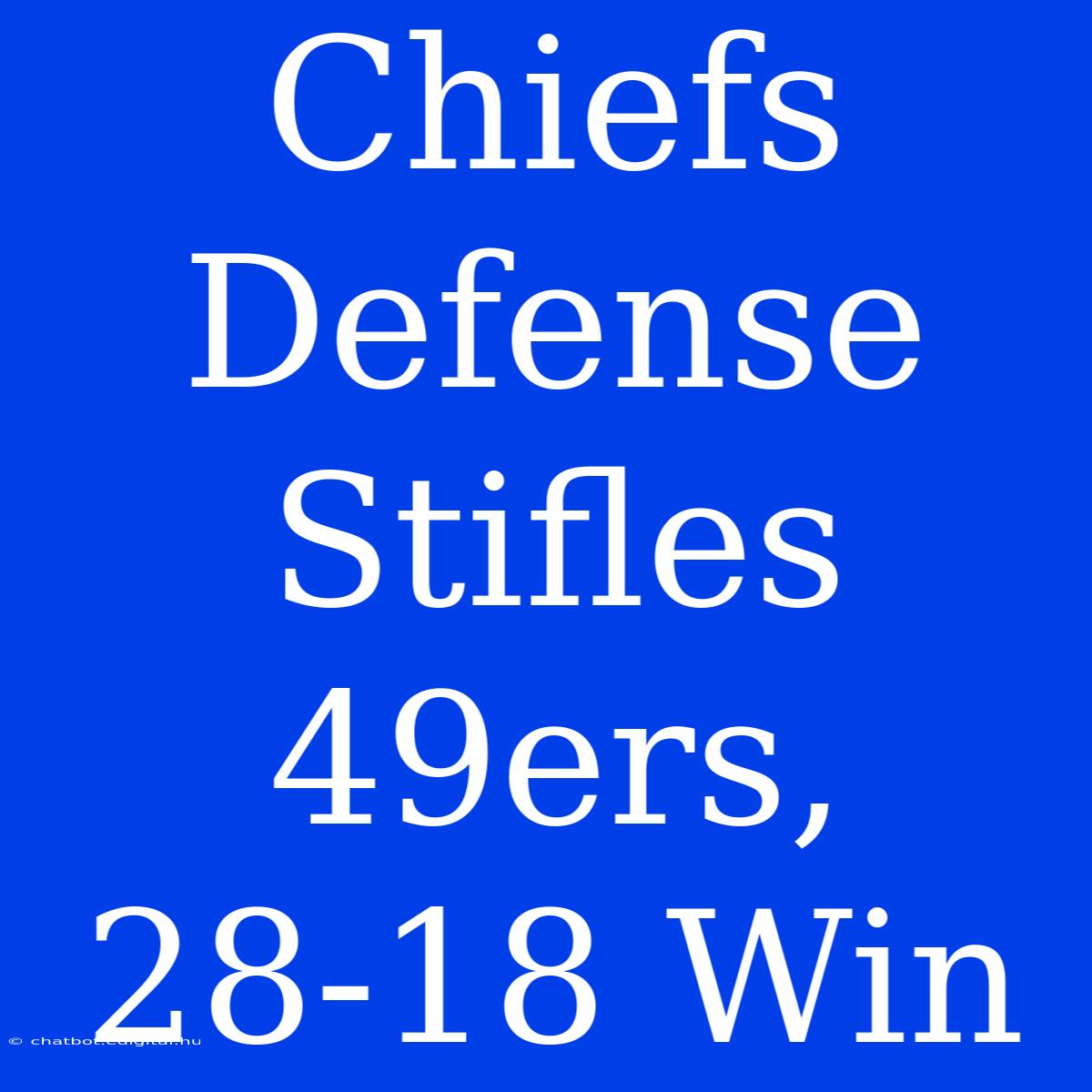 Chiefs Defense Stifles 49ers, 28-18 Win