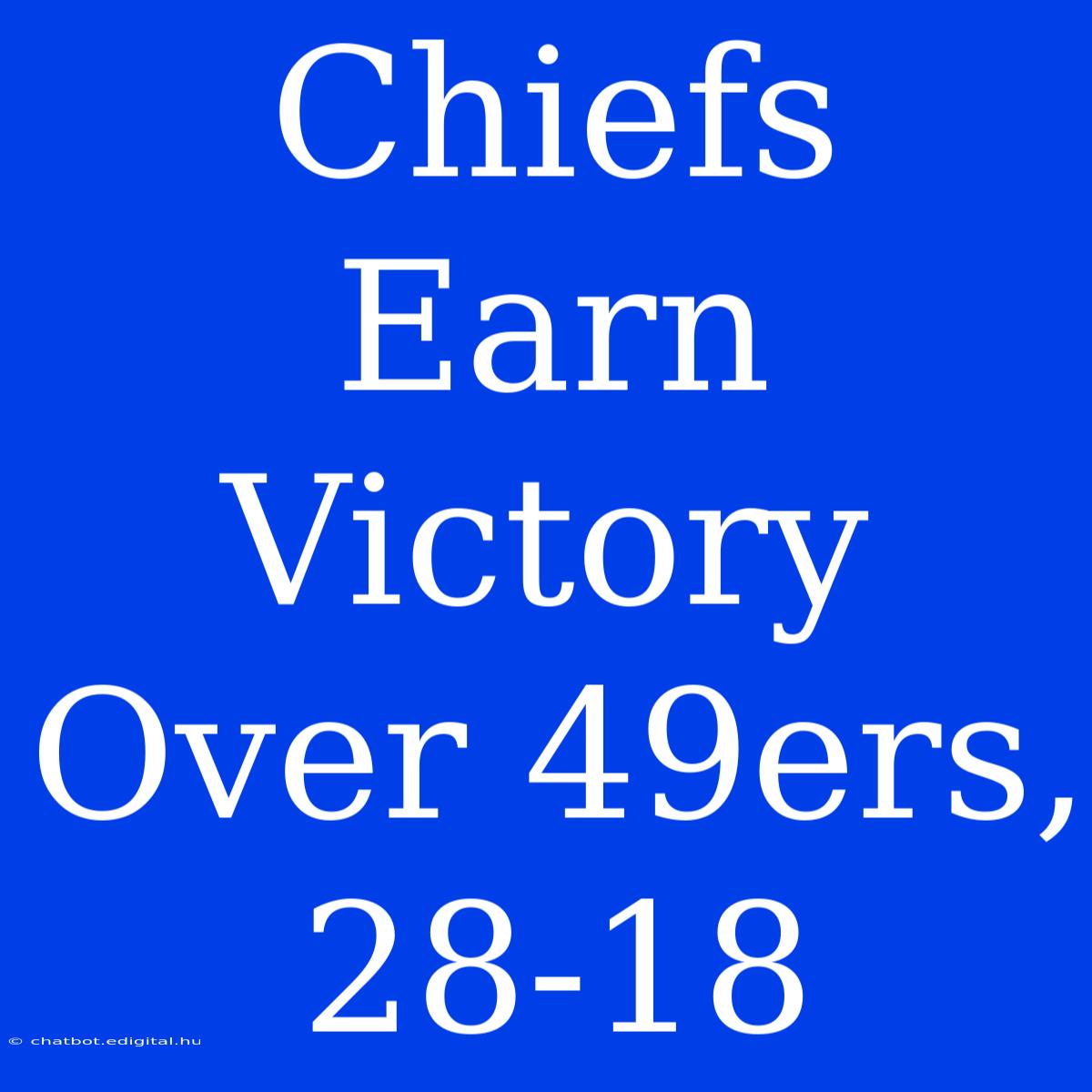 Chiefs Earn Victory Over 49ers, 28-18 