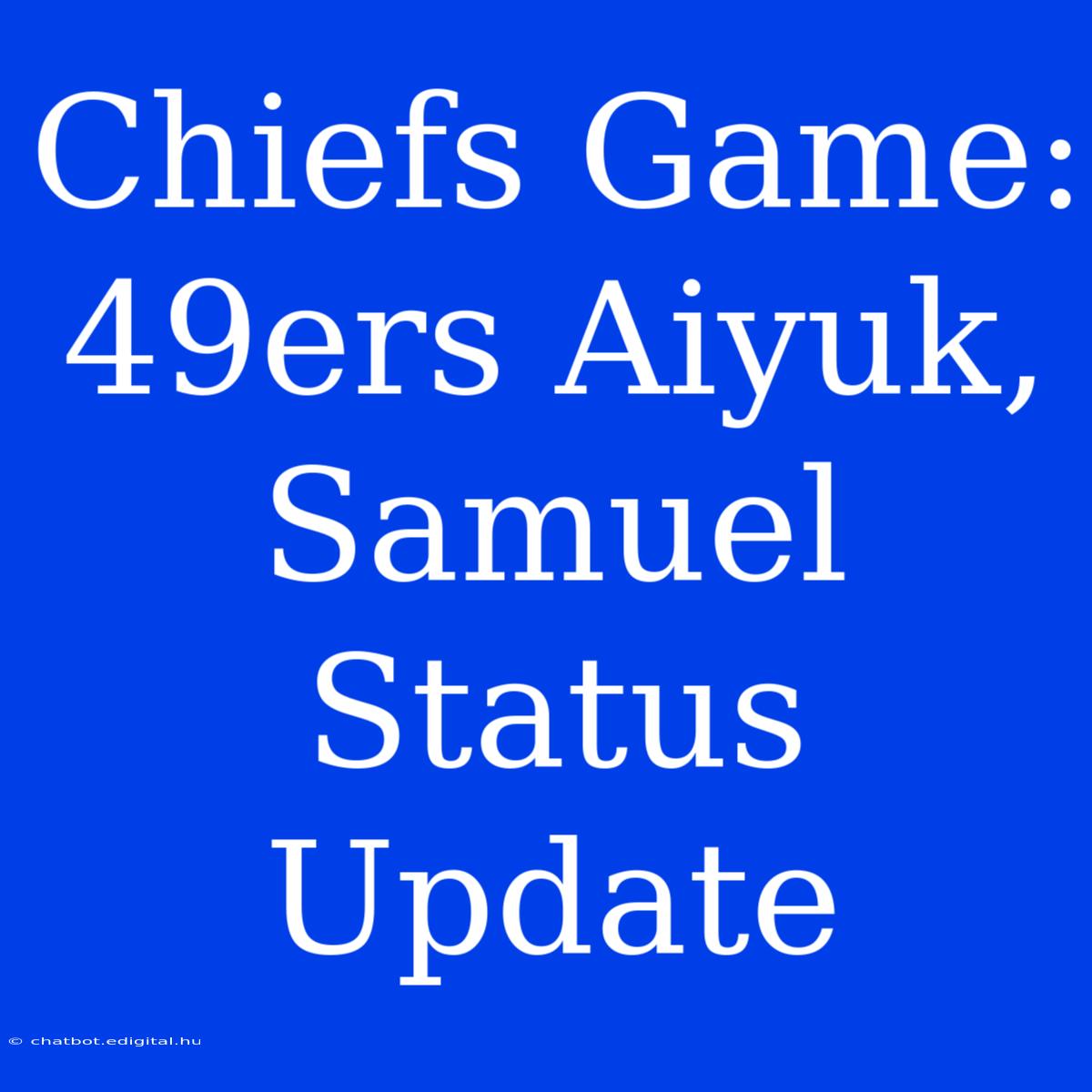 Chiefs Game: 49ers Aiyuk, Samuel Status Update