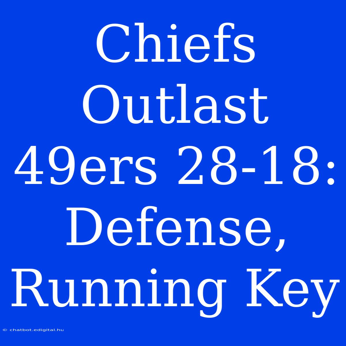 Chiefs Outlast 49ers 28-18: Defense, Running Key