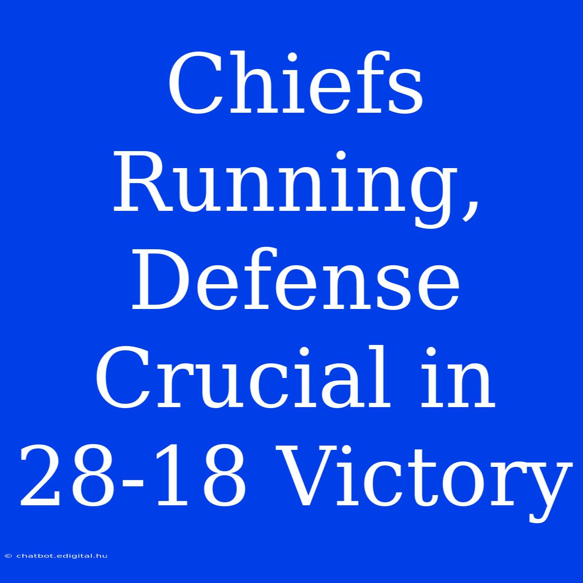 Chiefs Running, Defense Crucial In 28-18 Victory 