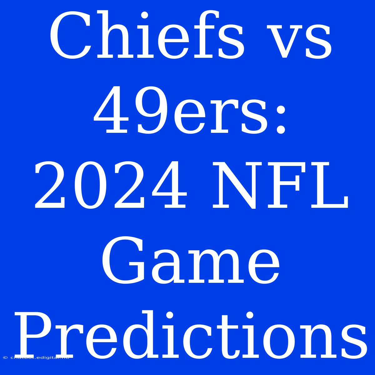 Chiefs Vs 49ers: 2024 NFL Game Predictions