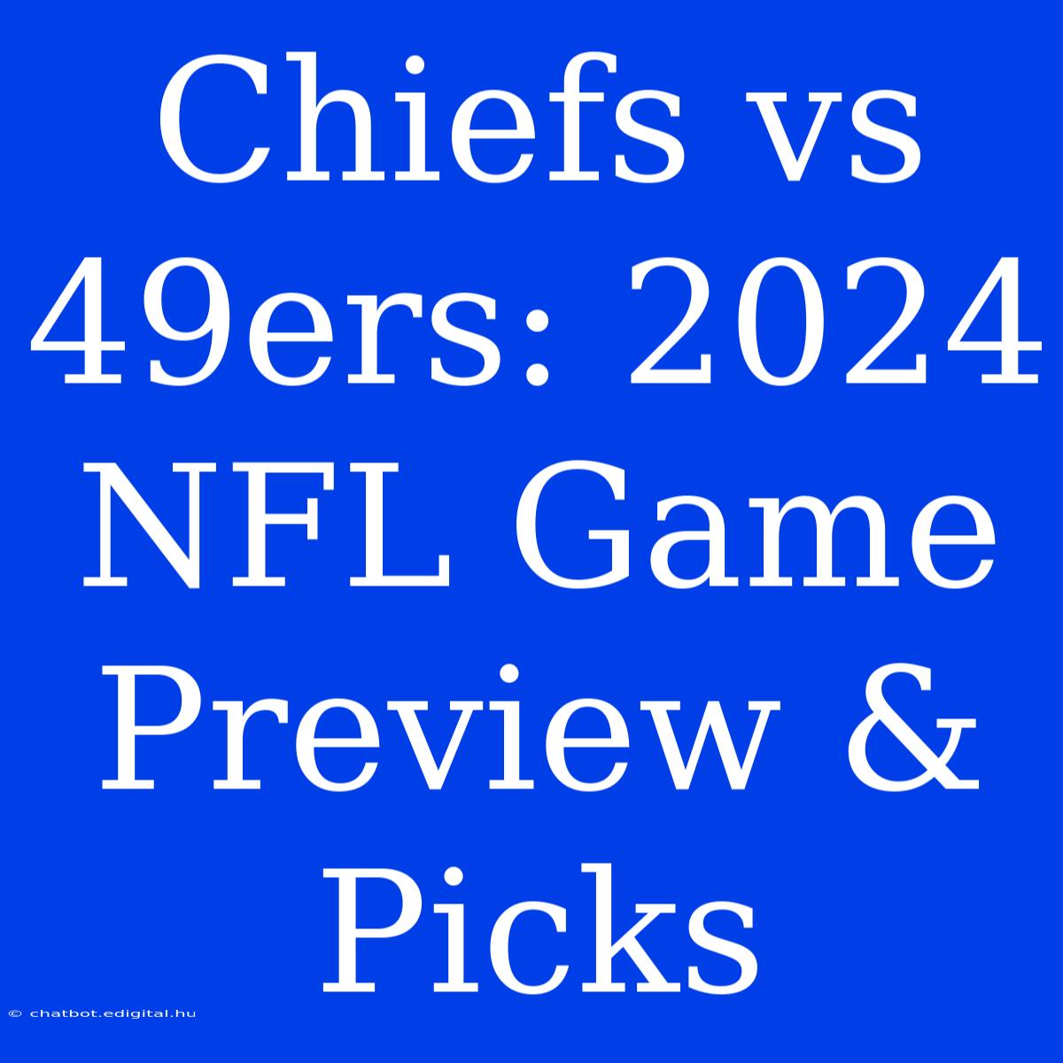 Chiefs Vs 49ers: 2024 NFL Game Preview & Picks