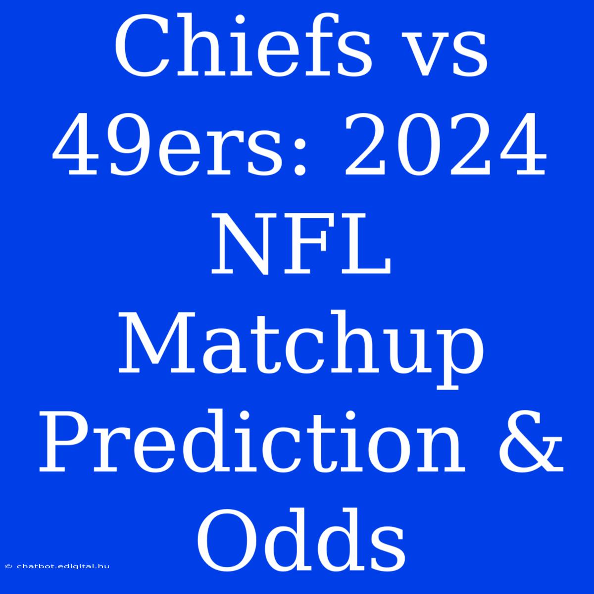 Chiefs Vs 49ers: 2024 NFL Matchup Prediction & Odds