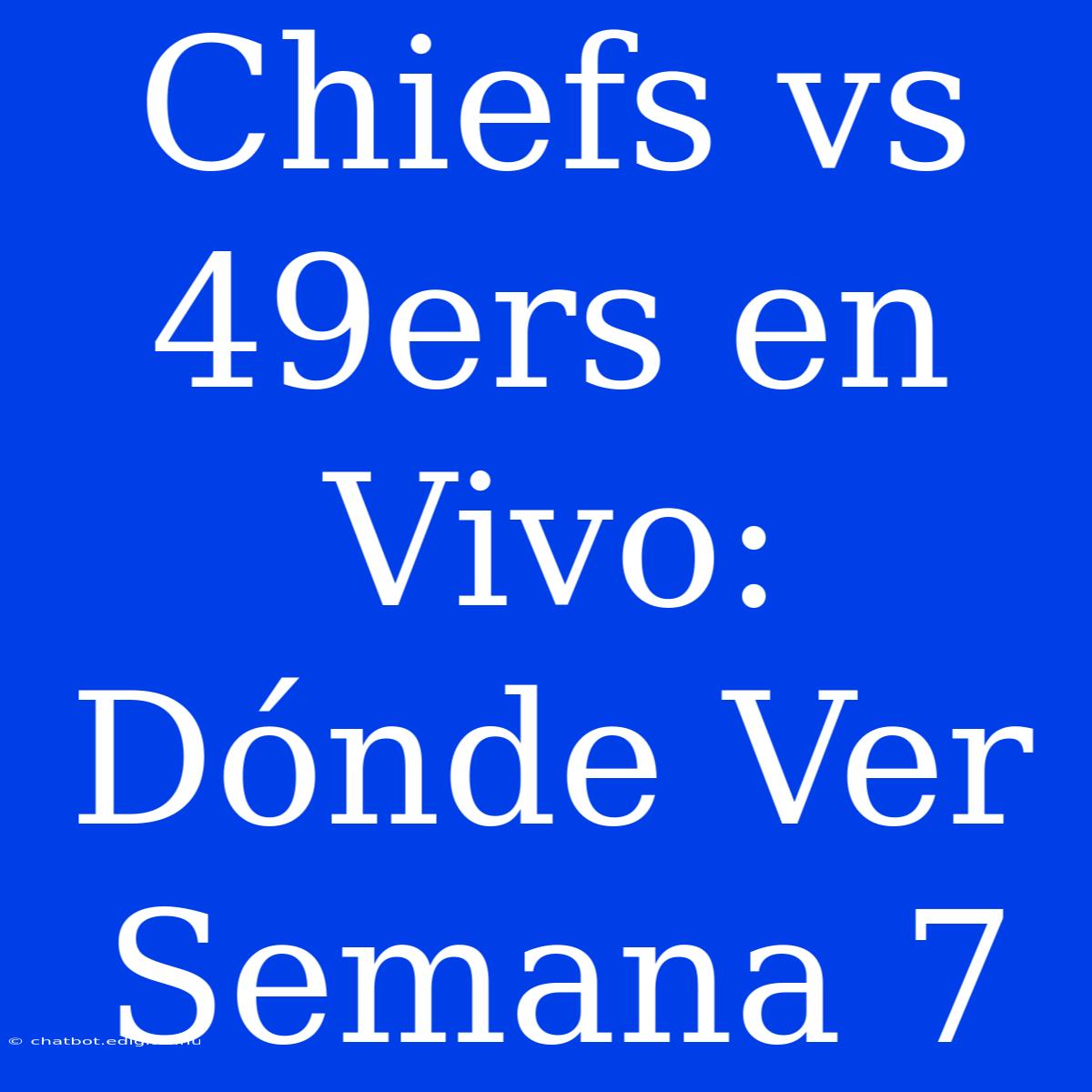 Chiefs Vs 49ers En Vivo: Dónde Ver Semana 7