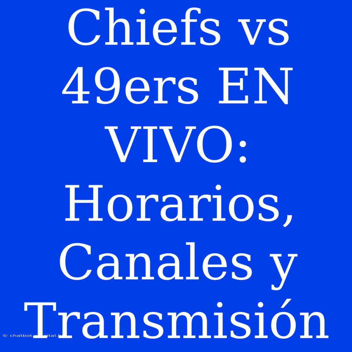 Chiefs Vs 49ers EN VIVO: Horarios, Canales Y Transmisión