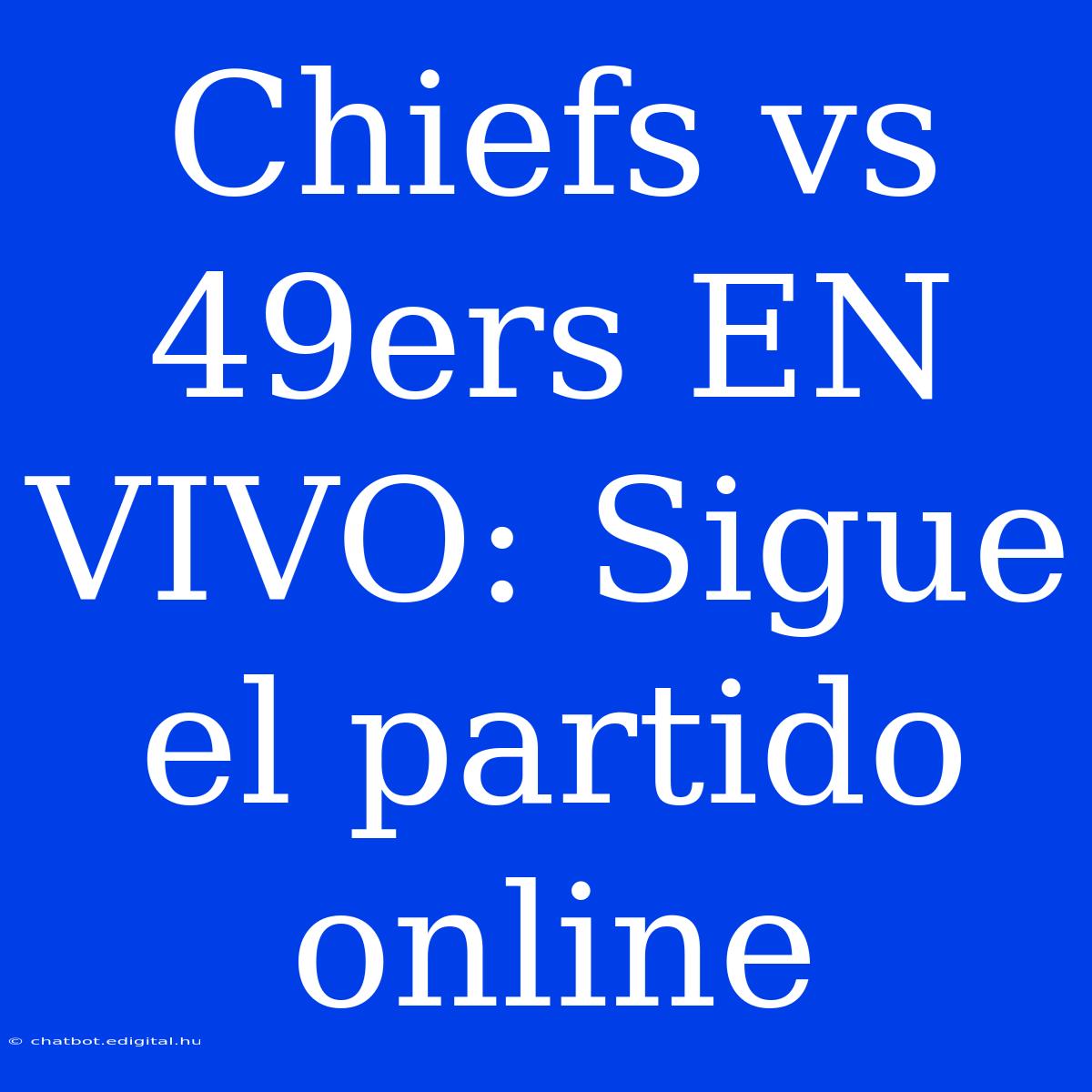 Chiefs Vs 49ers EN VIVO: Sigue El Partido Online