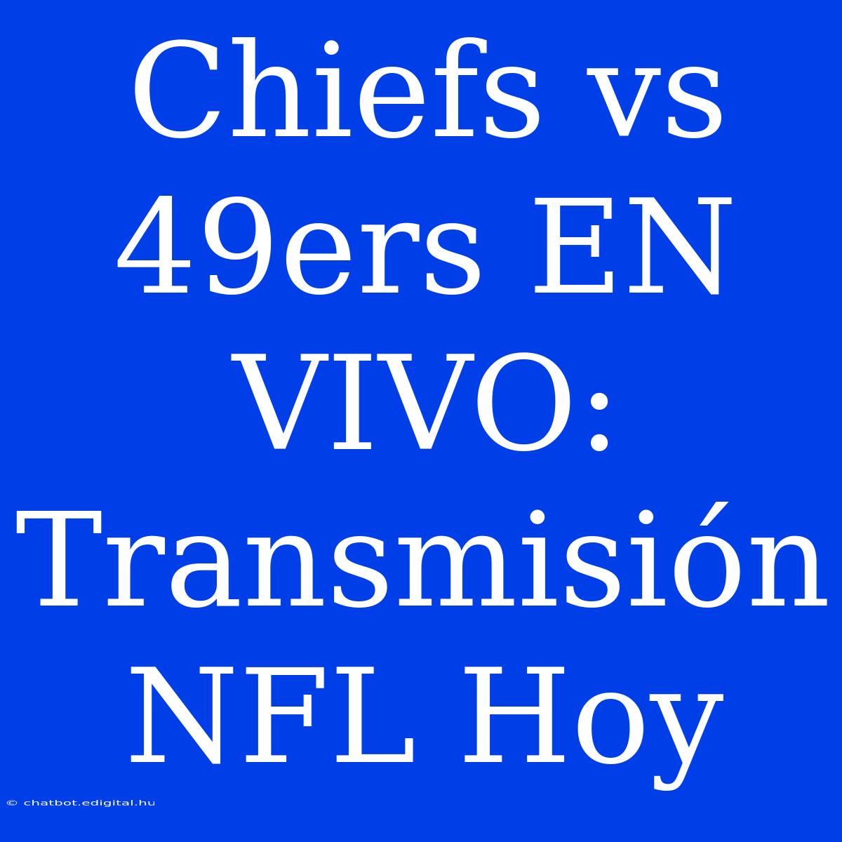 Chiefs Vs 49ers EN VIVO: Transmisión NFL Hoy