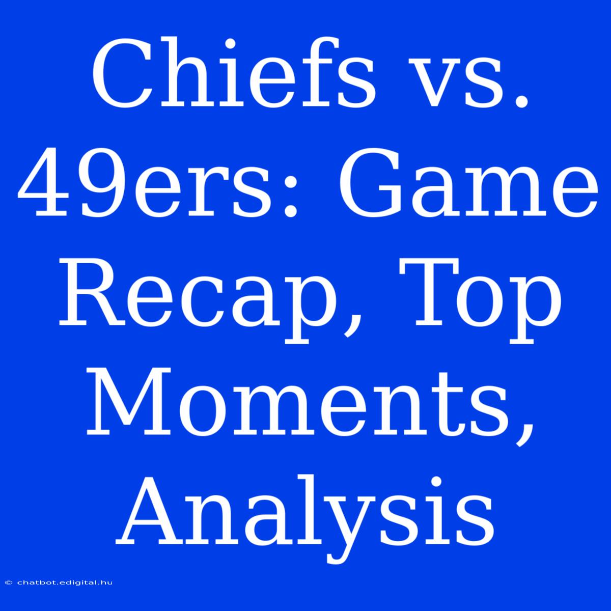 Chiefs Vs. 49ers: Game Recap, Top Moments, Analysis