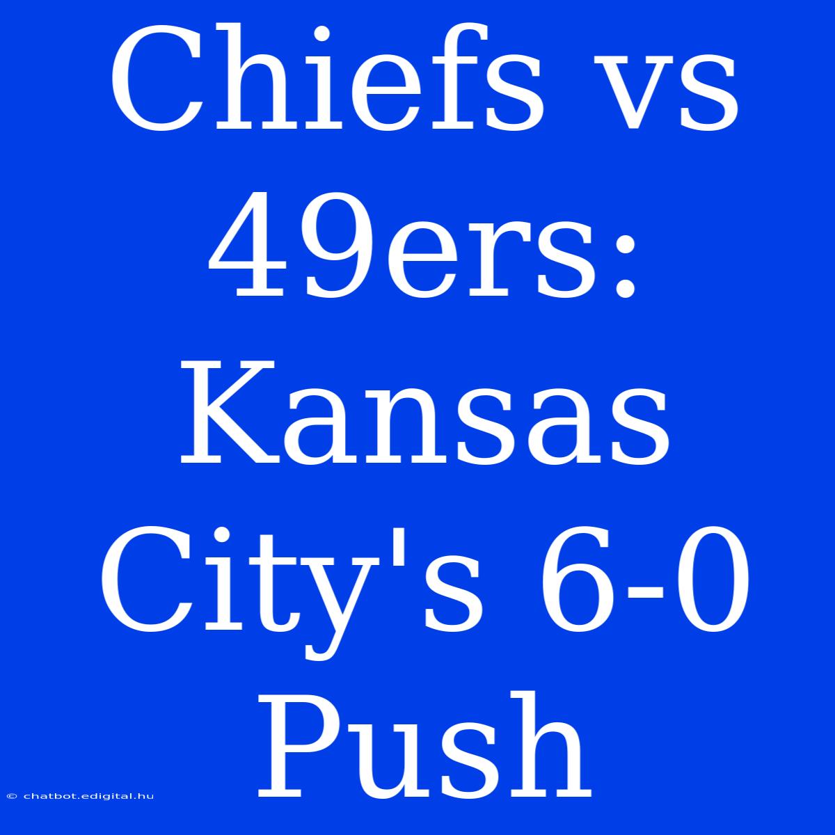 Chiefs Vs 49ers: Kansas City's 6-0 Push