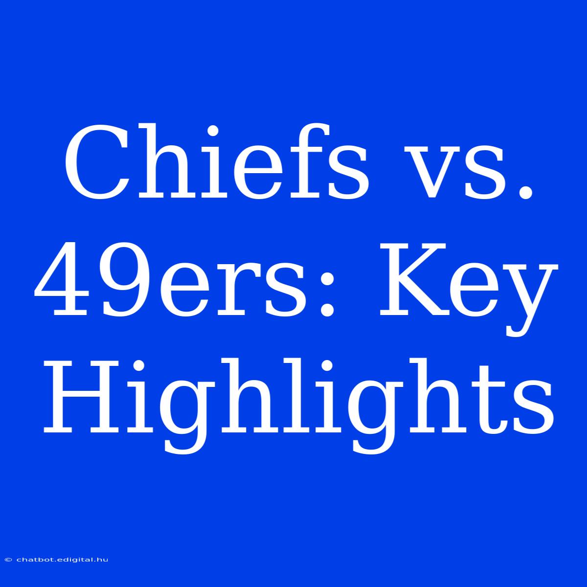 Chiefs Vs. 49ers: Key Highlights 