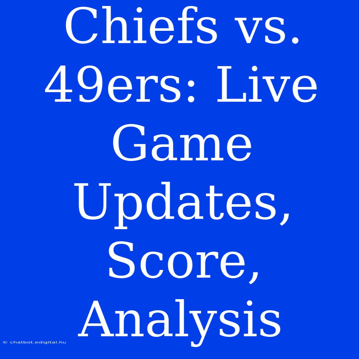 Chiefs Vs. 49ers: Live Game Updates, Score, Analysis