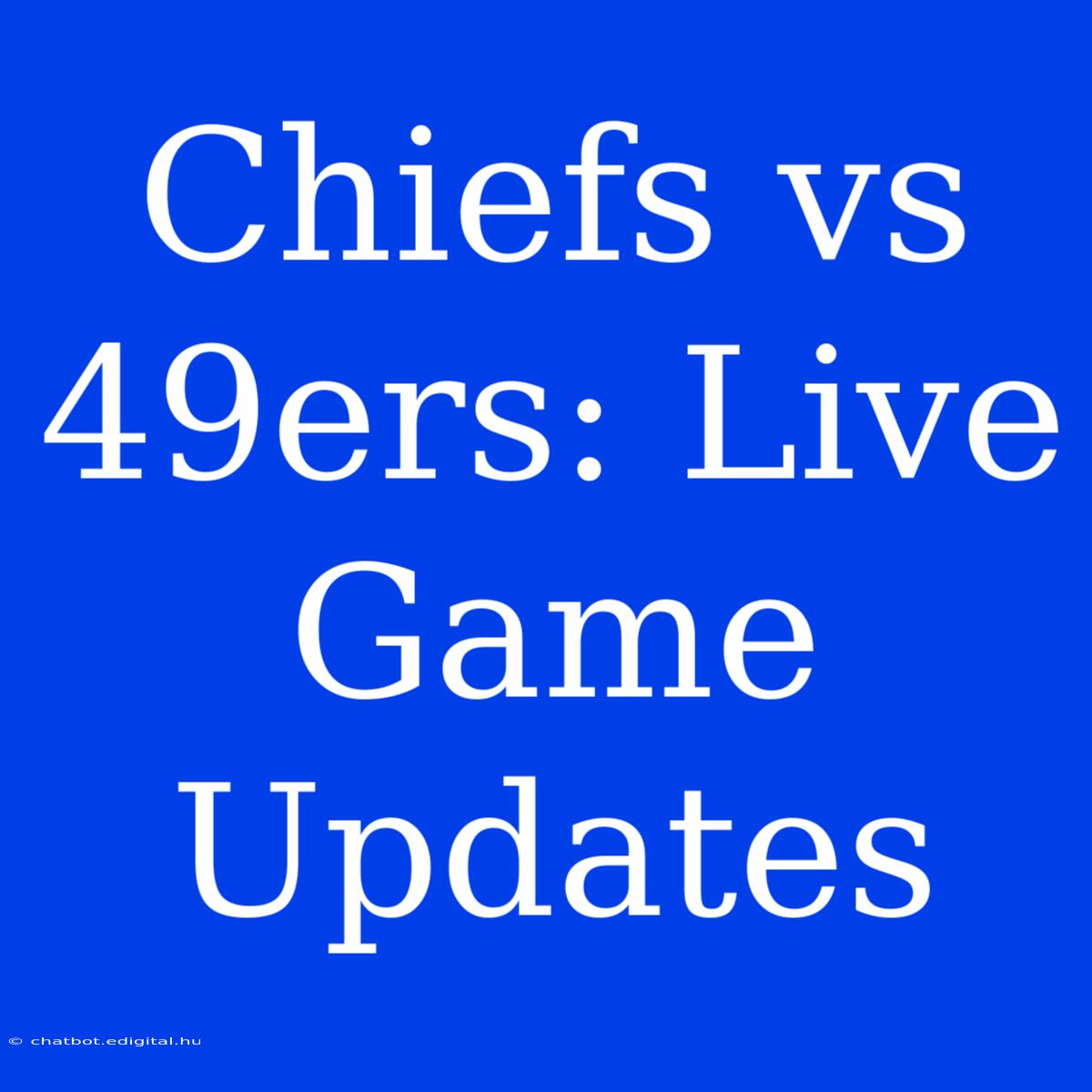 Chiefs Vs 49ers: Live Game Updates