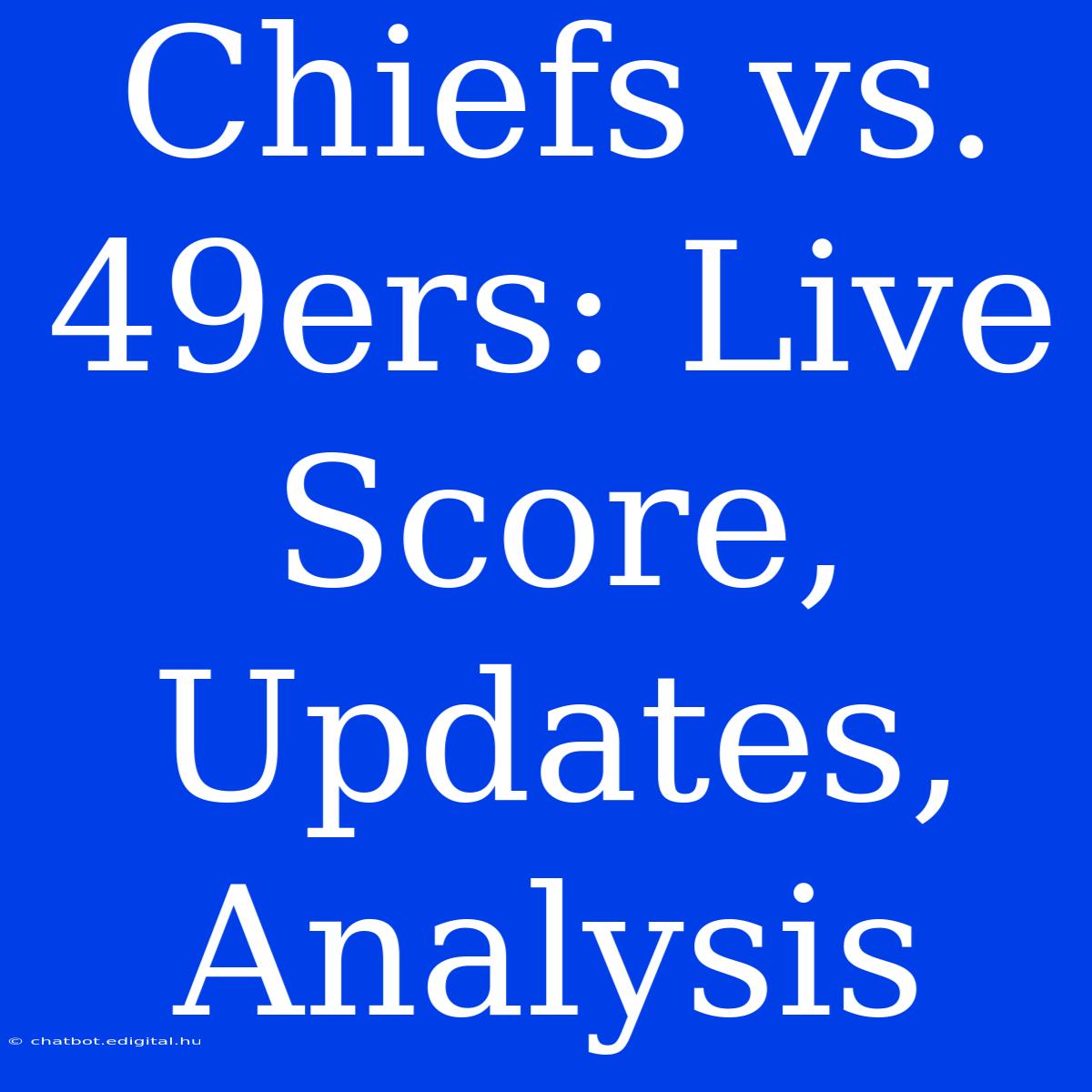 Chiefs Vs. 49ers: Live Score, Updates, Analysis