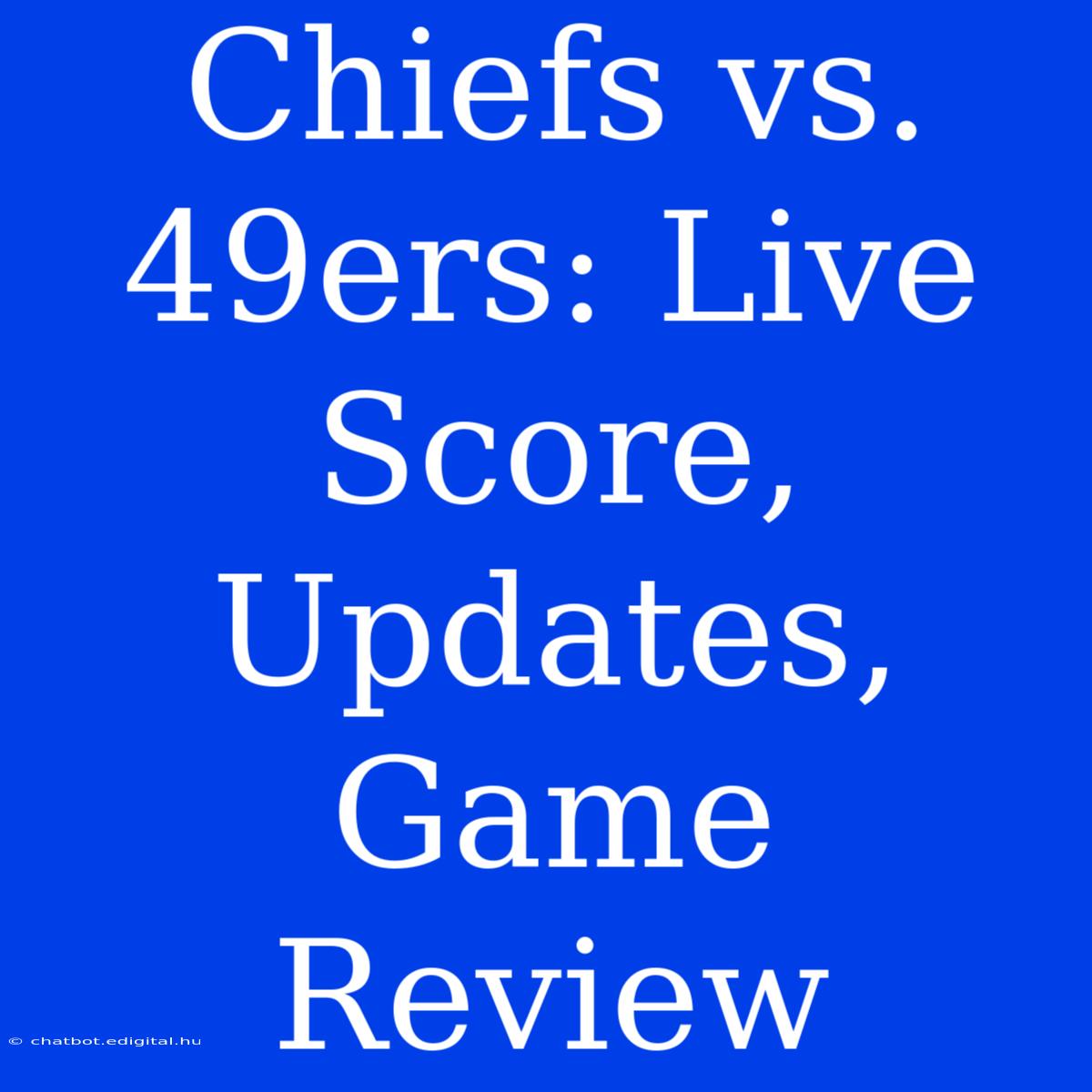 Chiefs Vs. 49ers: Live Score, Updates, Game Review