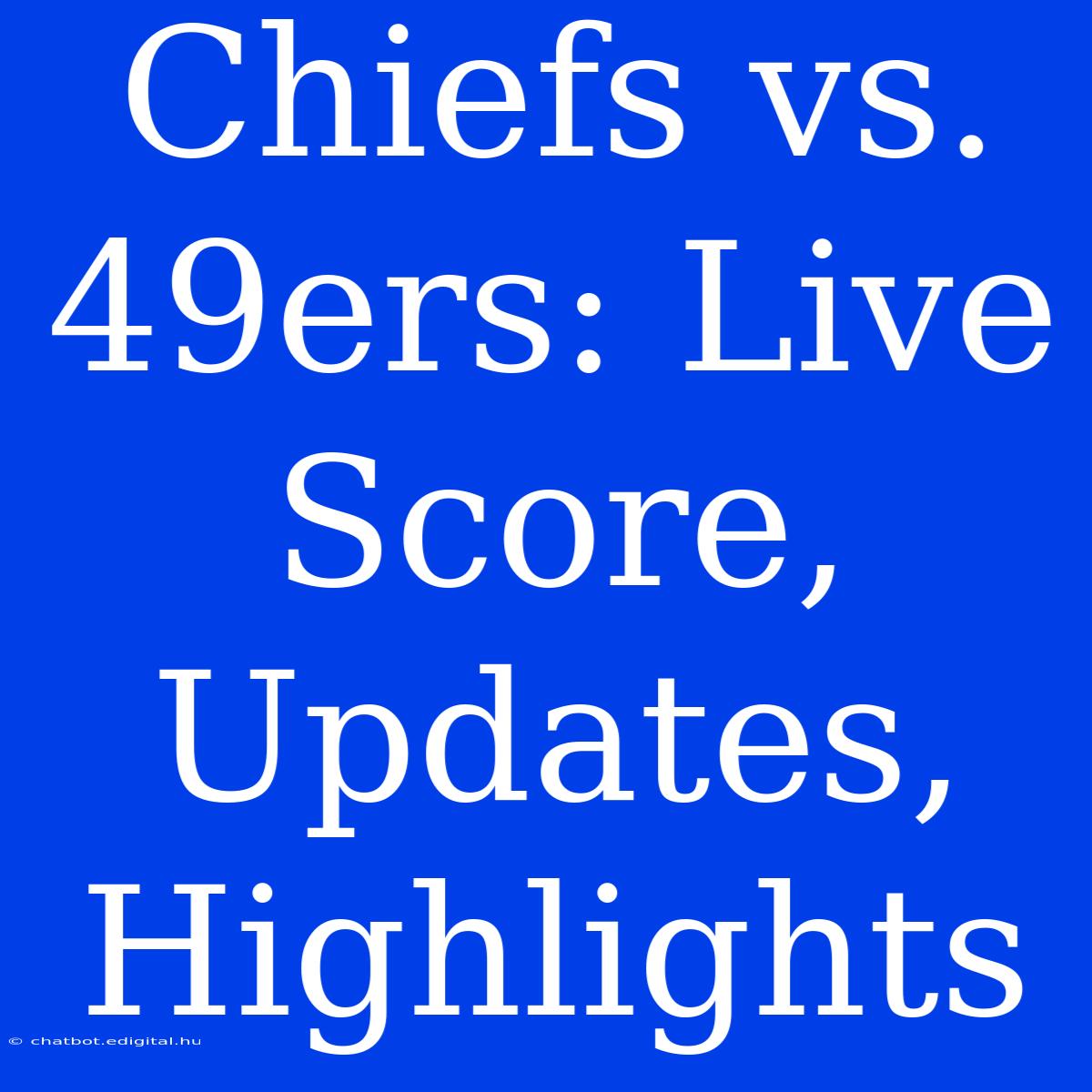 Chiefs Vs. 49ers: Live Score, Updates, Highlights