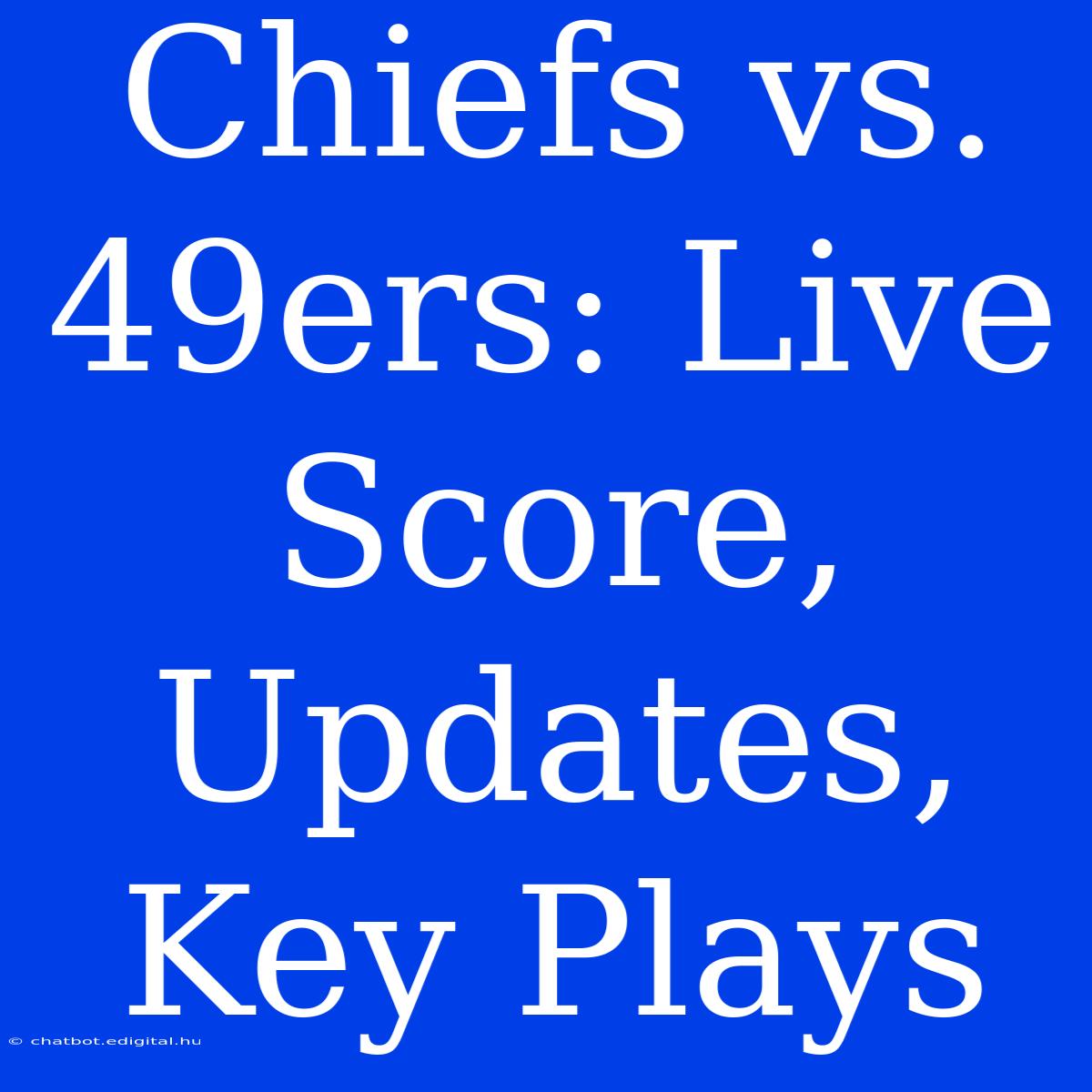 Chiefs Vs. 49ers: Live Score, Updates, Key Plays