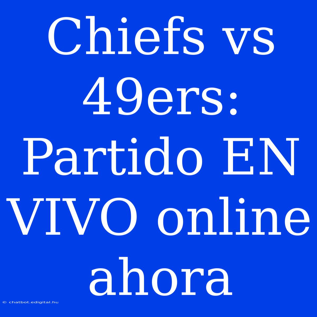 Chiefs Vs 49ers: Partido EN VIVO Online Ahora 