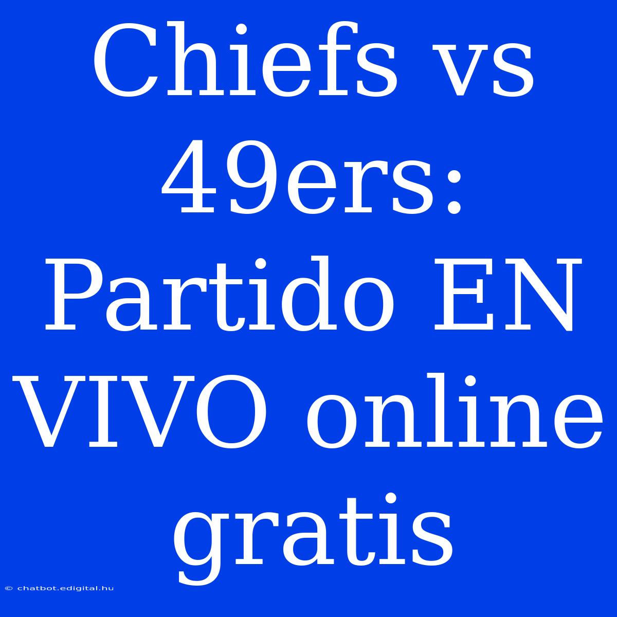 Chiefs Vs 49ers: Partido EN VIVO Online Gratis