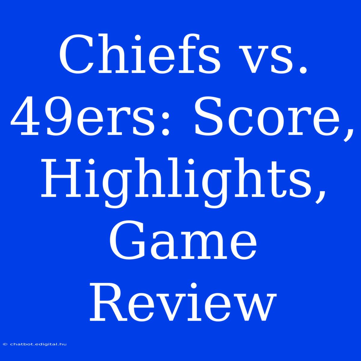 Chiefs Vs. 49ers: Score, Highlights, Game Review