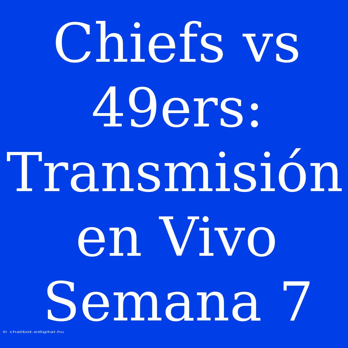 Chiefs Vs 49ers: Transmisión En Vivo Semana 7