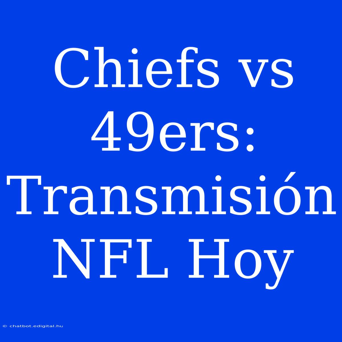 Chiefs Vs 49ers: Transmisión NFL Hoy