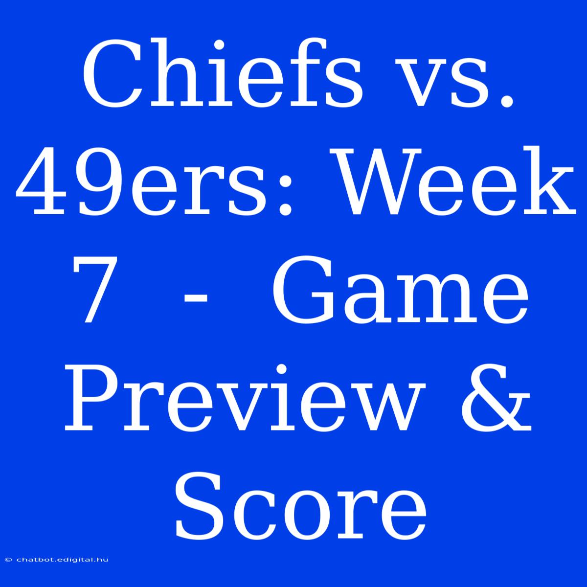 Chiefs Vs. 49ers: Week 7  -  Game Preview & Score