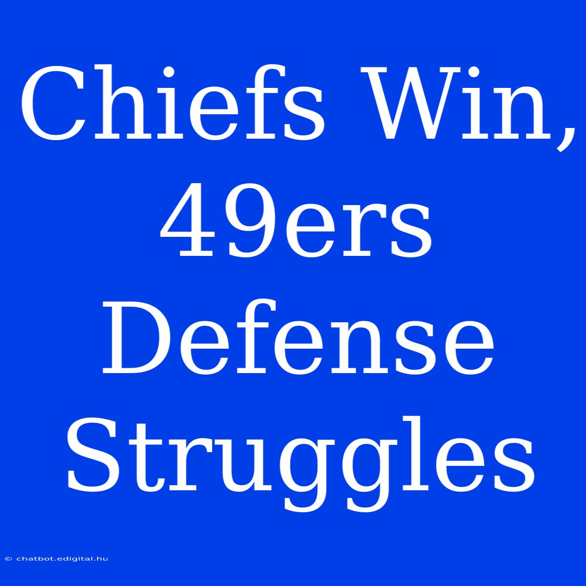 Chiefs Win, 49ers Defense Struggles 