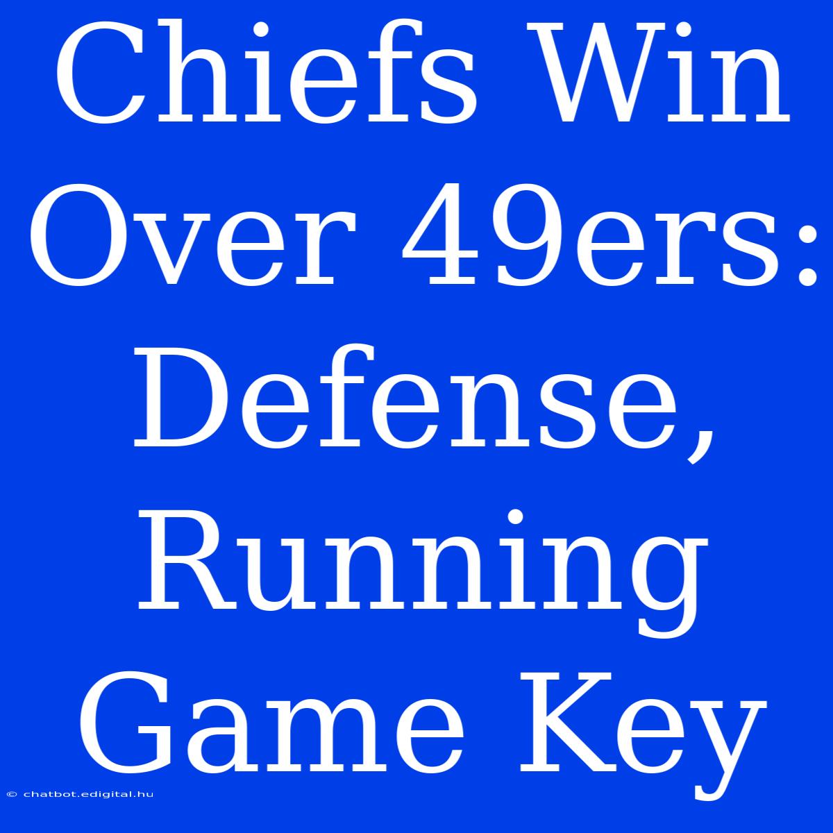 Chiefs Win Over 49ers: Defense, Running Game Key