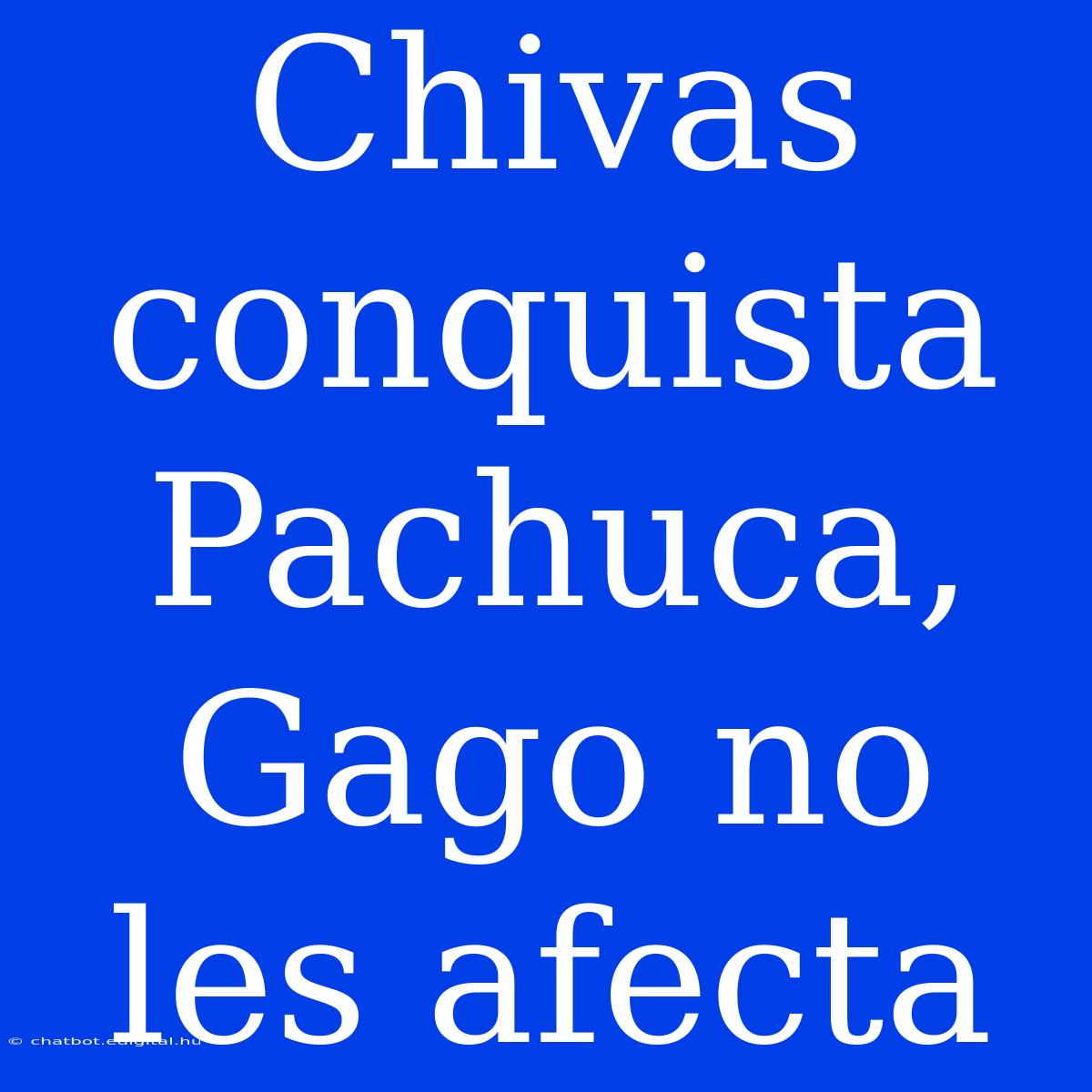 Chivas Conquista Pachuca, Gago No Les Afecta