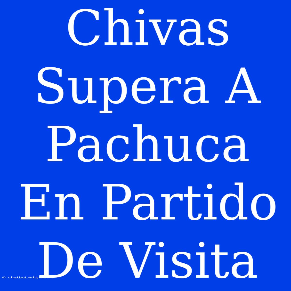 Chivas Supera A Pachuca En Partido De Visita