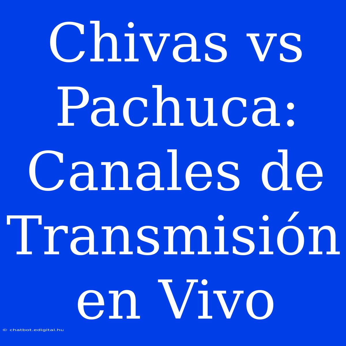 Chivas Vs Pachuca: Canales De Transmisión En Vivo