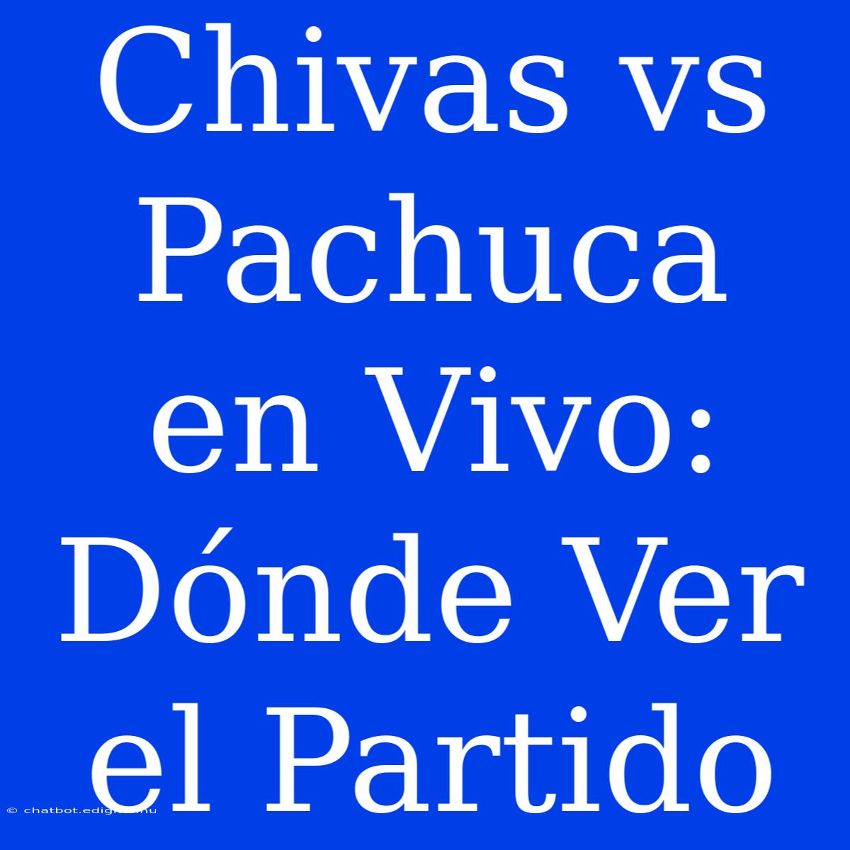 Chivas Vs Pachuca En Vivo: Dónde Ver El Partido