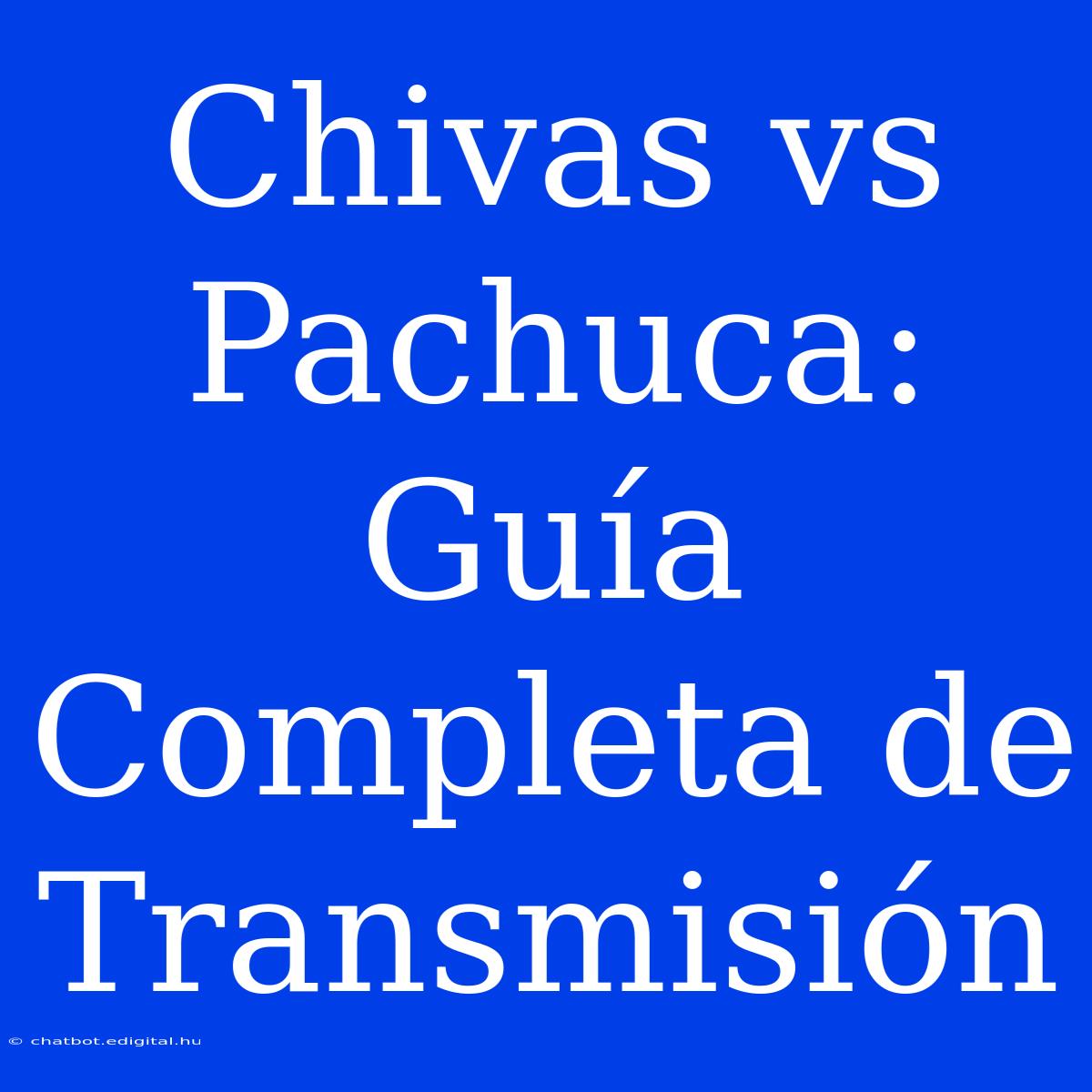 Chivas Vs Pachuca: Guía Completa De Transmisión