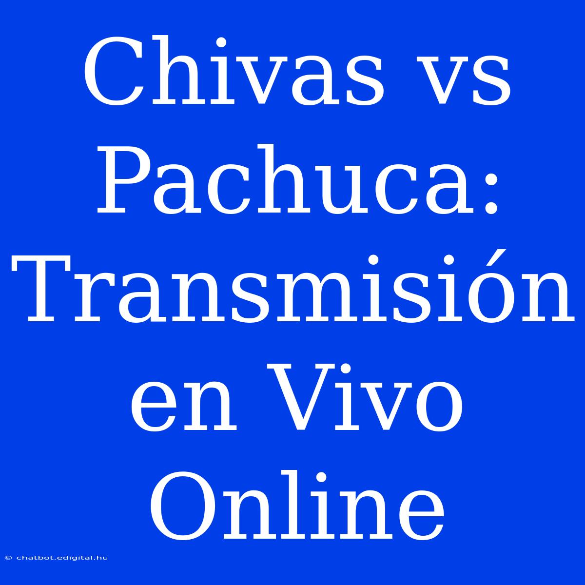 Chivas Vs Pachuca: Transmisión En Vivo Online