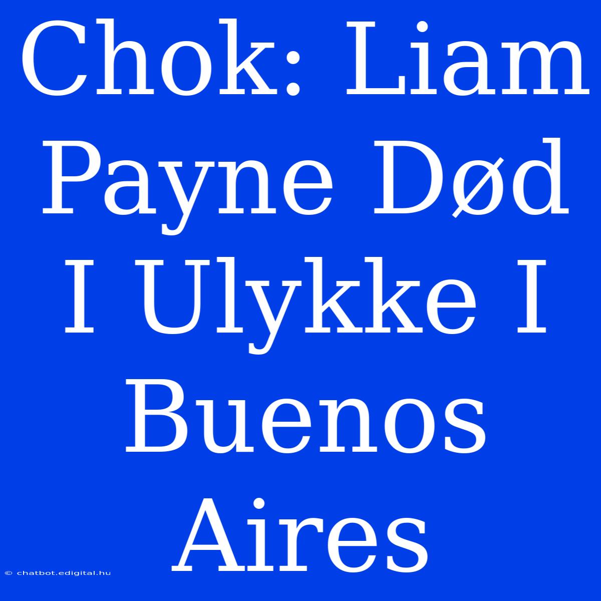 Chok: Liam Payne Død I Ulykke I Buenos Aires 