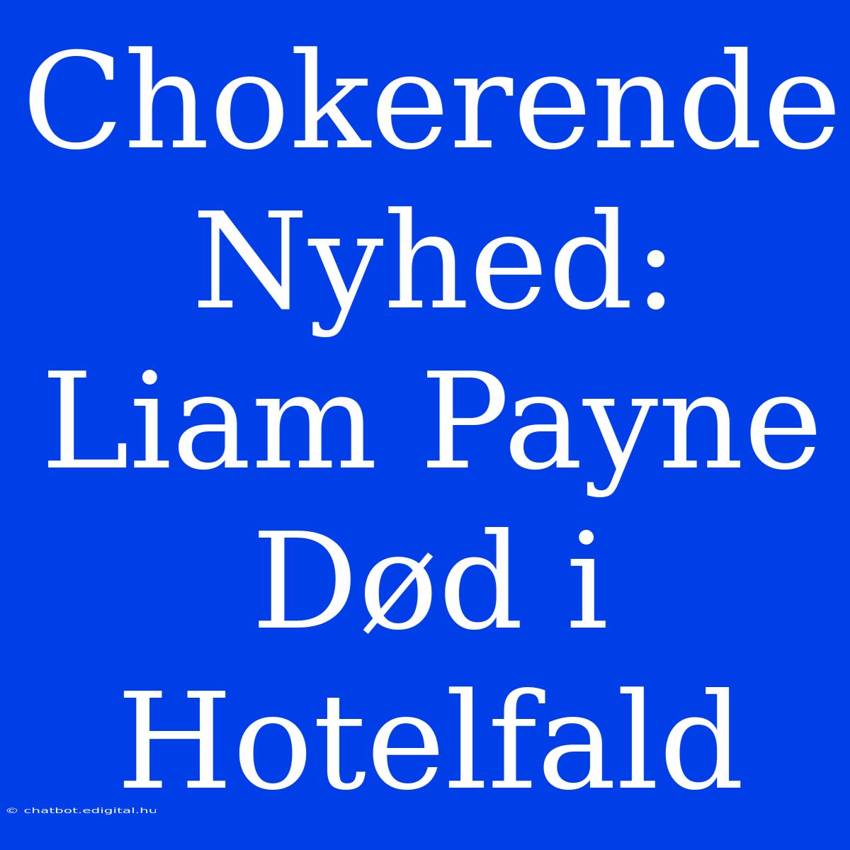 Chokerende Nyhed: Liam Payne Død I Hotelfald